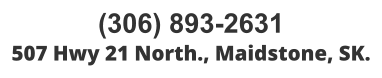 (306) 893-2631 507 Hwy 21 North., Maidstone, SK.